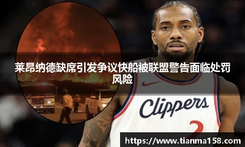 莱昂纳德缺席引发争议快船被联盟警告面临处罚风险