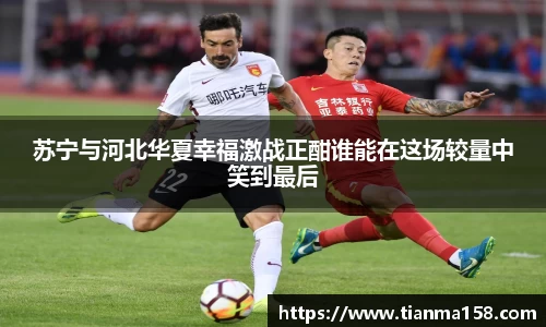 苏宁与河北华夏幸福激战正酣谁能在这场较量中笑到最后